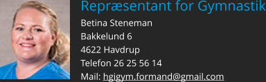 Repræsentant for Gymnastik Betina Steneman Bakkelund 6 4622 Havdrup Telefon 26 25 56 14 Mail: hgigym.formand@gmail.com