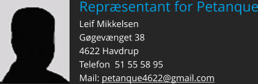 Repræsentant for Petanque Leif Mikkelsen Gøgevænget 38 4622 Havdrup Telefon  51 55 58 95 Mail: petanque4622@gmail.com