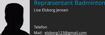 Repræsentant Badminton Lise Elsborg Jensen     Telefon   Mail:  elsborg123@gmail.com